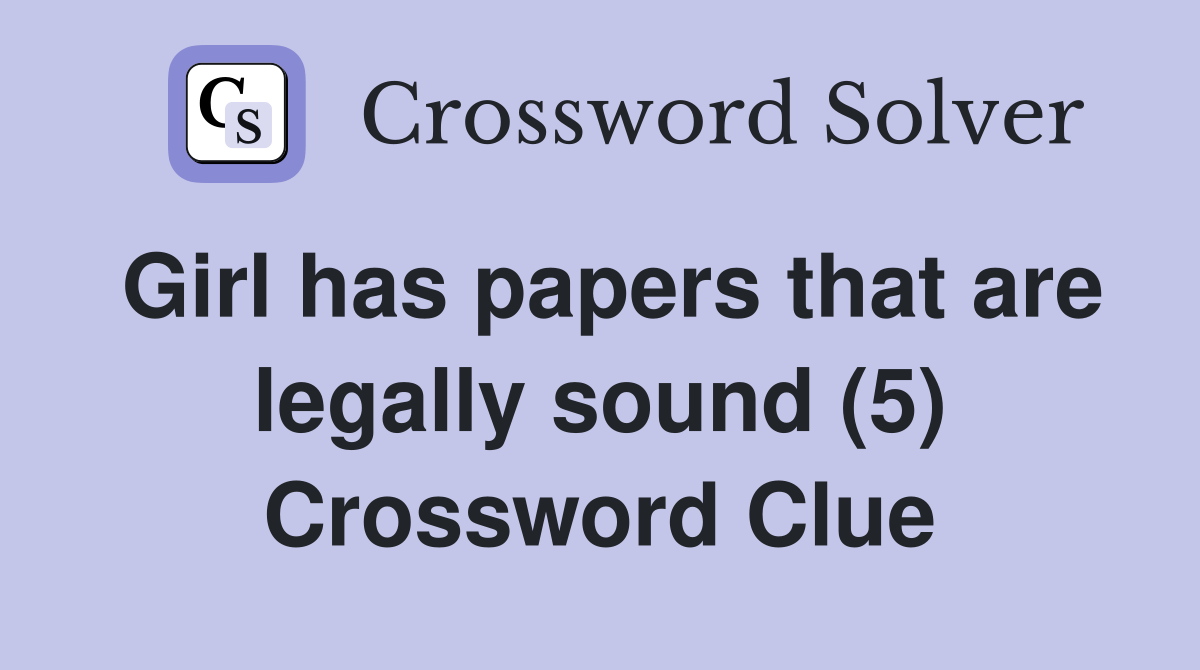 Girl has papers that are legally sound (5) Crossword Clue Answers